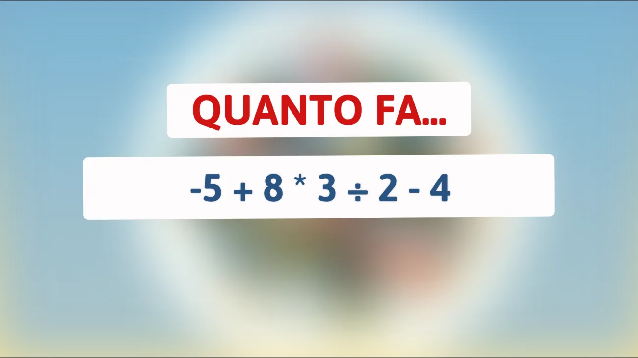 \"Scopri la risposta che solo il 2% delle persone riesce a ottenere correttamente: Quanto fa -5 + 8 * 3 ÷ 2 - 4?\""